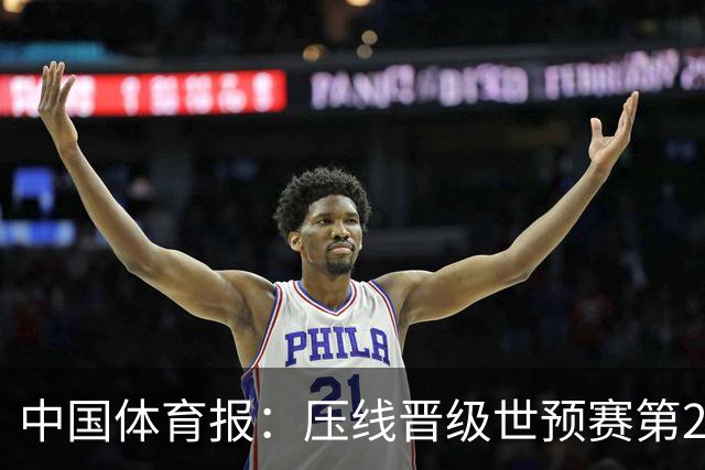 中国体育报：压线晋级世预赛第2阶段 中国队要全力攻坚抢占主动权