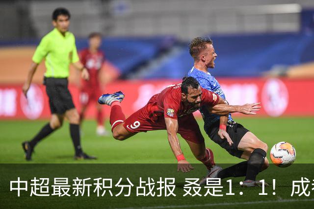 中超最新积分战报 叒是1：1！成都蓉城3连平 放慢夺冠脚步