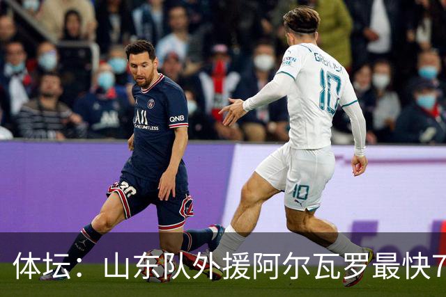 体坛：山东队外援阿尔瓦罗最快7月下旬才能跟队合练
