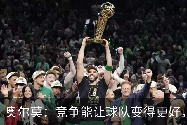 奥尔莫：竞争能让球队变得更好，目标仍是赢得所有冠军