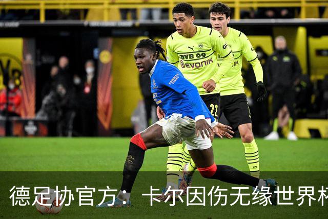 德足协官方：卡尔因伤无缘世界杯，征召韦德拉奥果入替