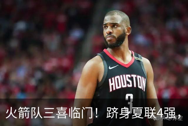 火箭队三喜临门！跻身夏联4强，桑顿砍23+4继续爆发，锋线2人组被低估